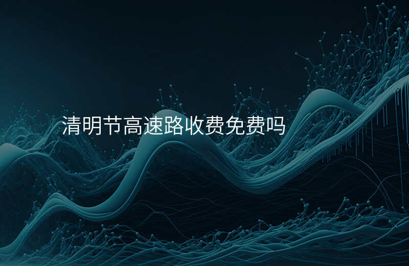 清明节高速路收费免费吗