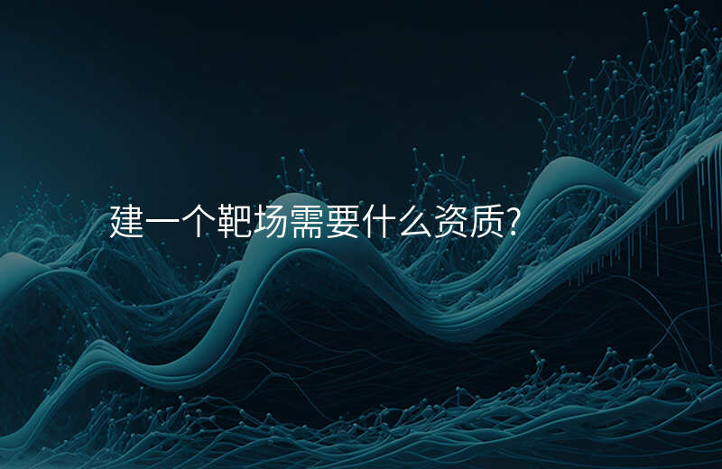 建一个靶场需要什么资质?