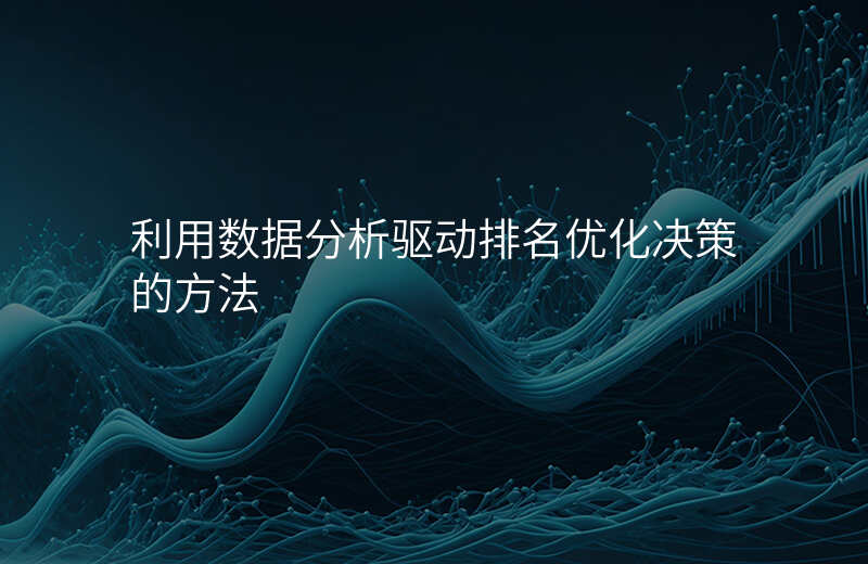 利用数据分析驱动排名优化决策的方法