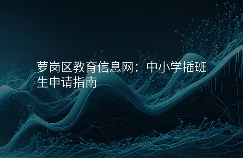 萝岗区教育信息网:中小学插班生申请指南
