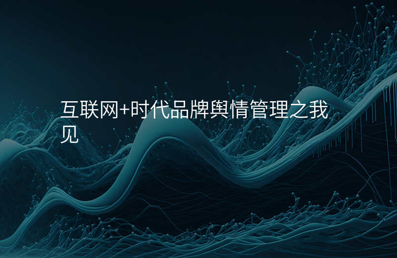 互联网+时代品牌舆情管理之我见