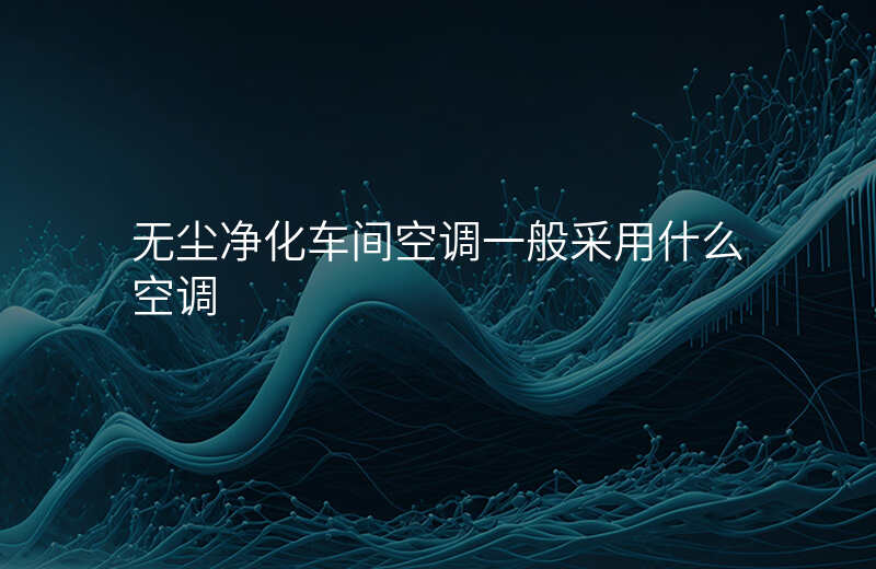 无尘净化车间空调一般采用什么空调