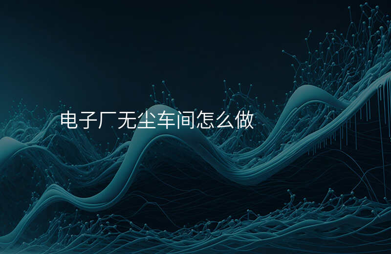 电子厂无尘车间怎么做