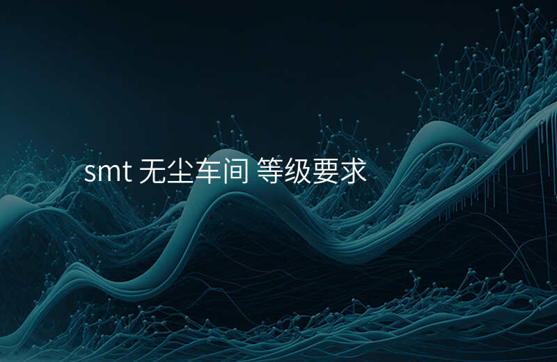 smt 无尘车间 等级要求