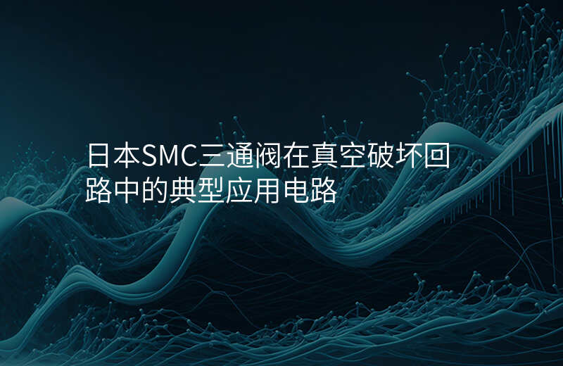 日本SMC三通阀在真空破坏回路中的典型应用电路