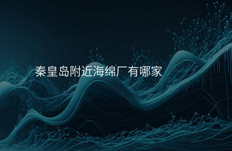 秦皇岛附近海绵厂有哪家