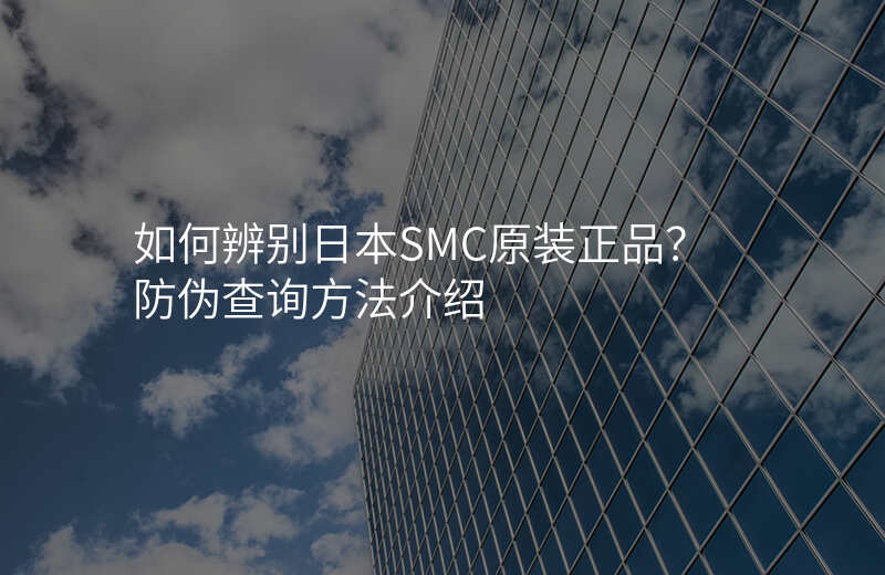 如何辨别日本SMC原装正品?防伪查询方法介绍