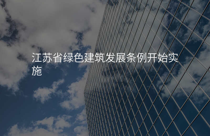 江苏省绿色建筑发展条例开始实施