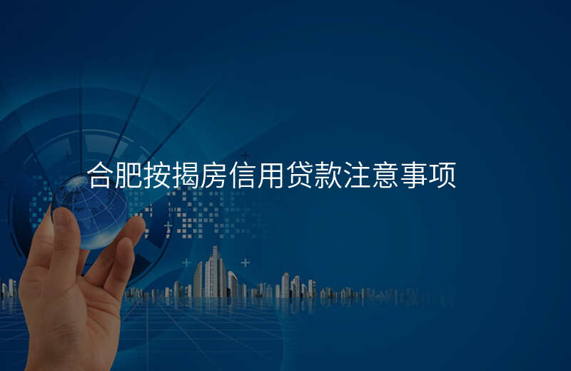合肥按揭房信用贷款注意事项