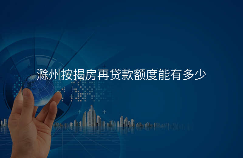 滁州按揭房再贷款额度能有多少
