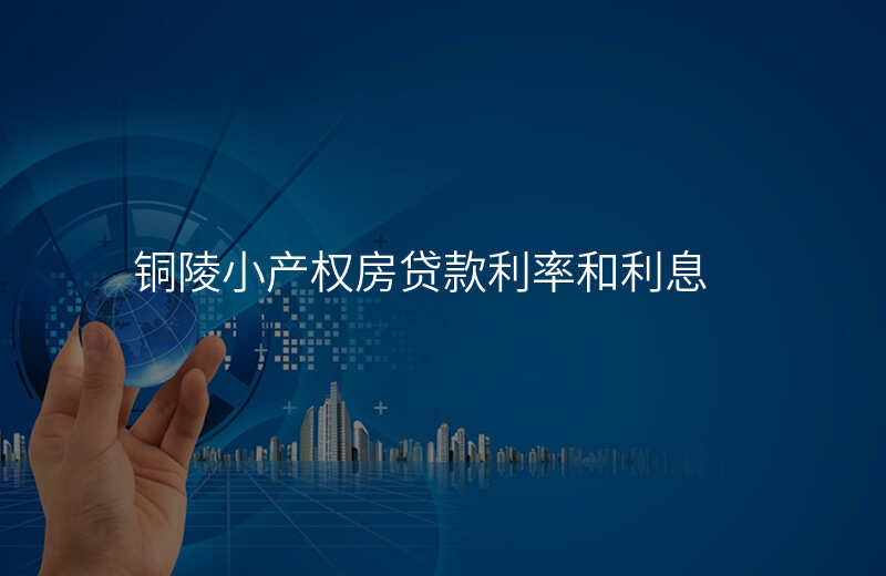 铜陵小产权房贷款利率和利息