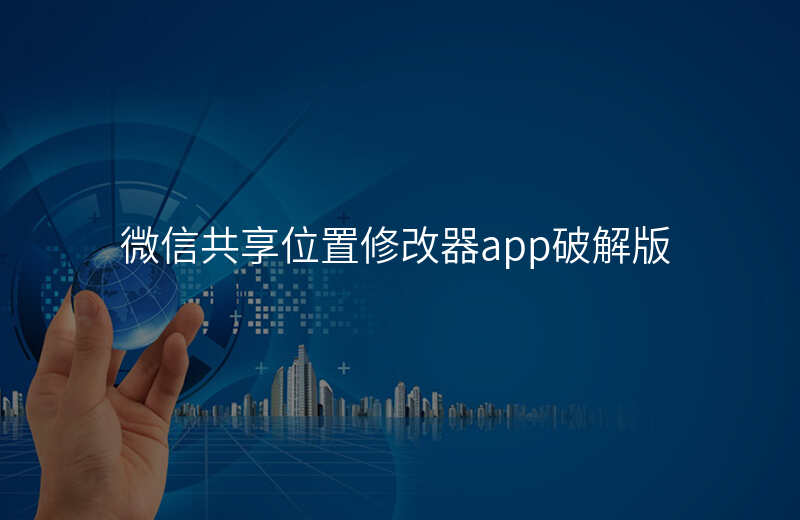 微信共享位置修改器 微信共享位置修改器