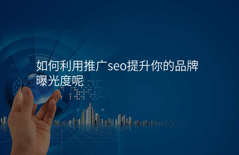 如何利用推广seo提升你的品牌曝光度呢