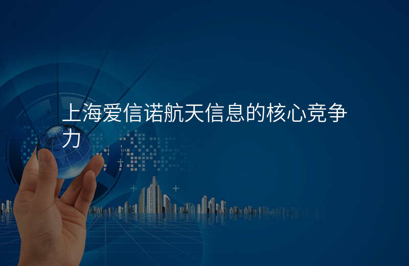 上海爱信诺航天信息的核心竞争力