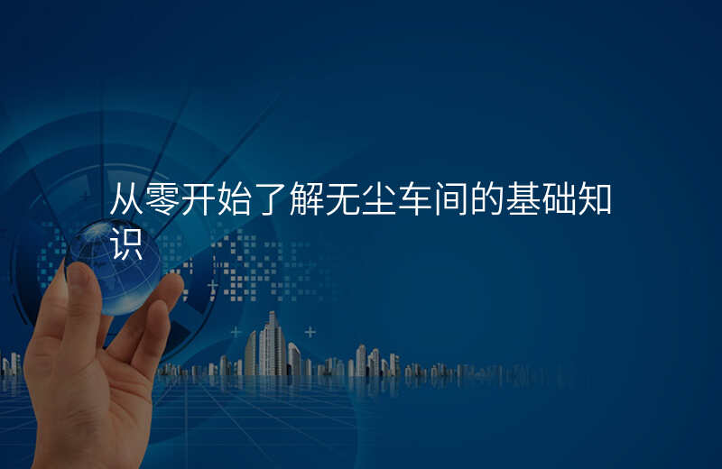 从零开始了解无尘车间的基础知识