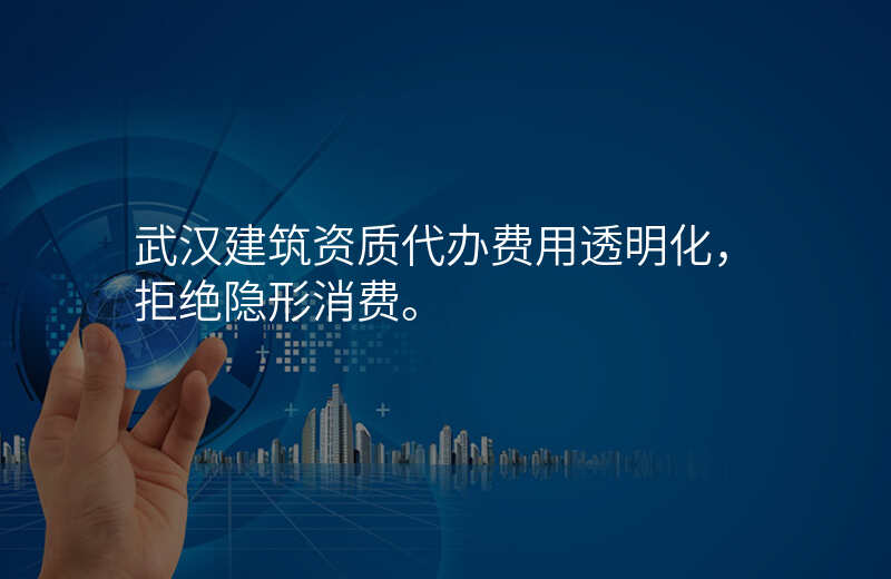 武汉建筑资质代办费用透明化,拒绝隐形消费。