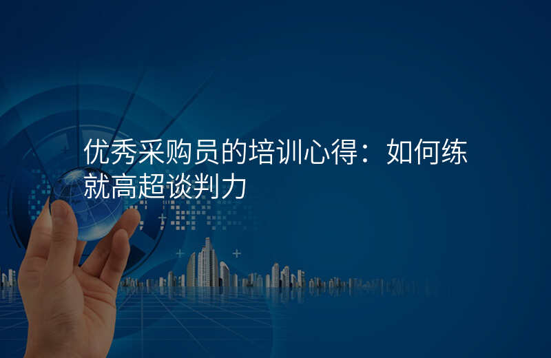 优秀采购员的培训心得:如何练就高超谈判力