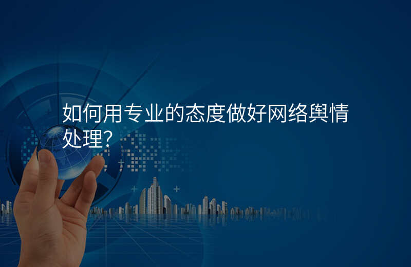 如何用专业的态度做好网络舆情处理?