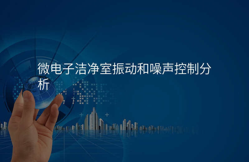 微电子洁净室振动和噪声控制分析