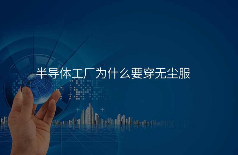 半导体工厂为什么要穿无尘服