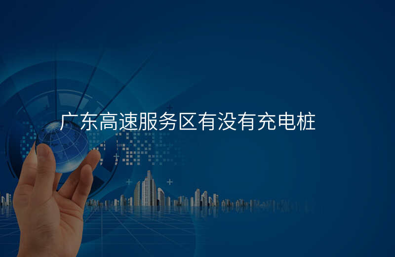 广东高速服务区有没有充电桩