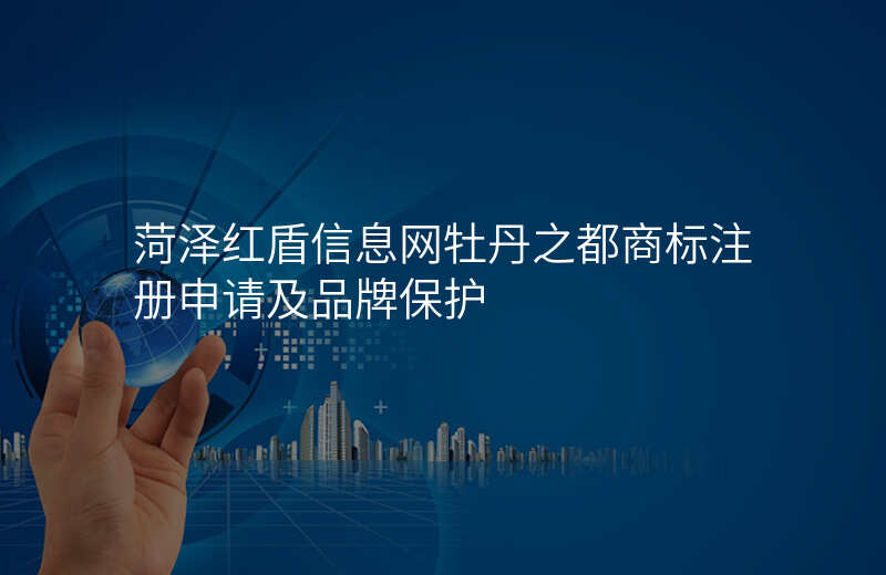 菏泽红盾信息网牡丹之都商标注册申请及品牌保护