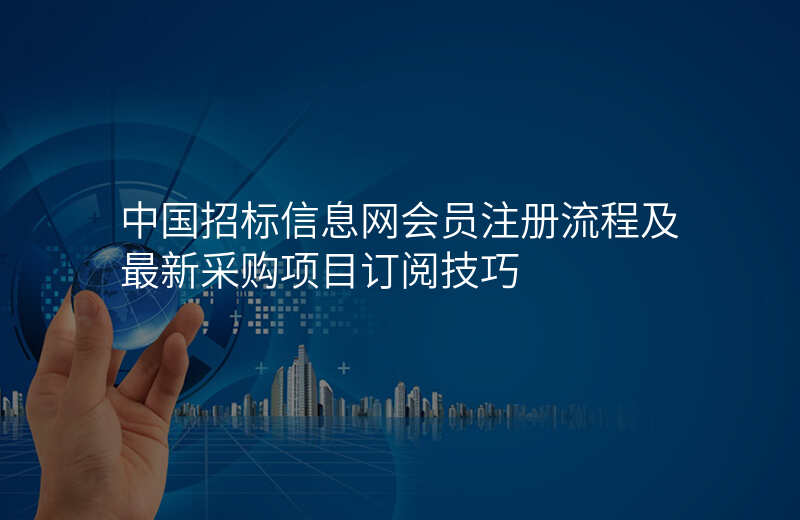 中国招标信息网会员注册流程及最新采购项目订阅技巧