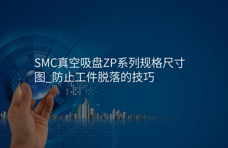 SMC真空吸盘ZP系列规格尺寸图_防止工件脱落的技巧