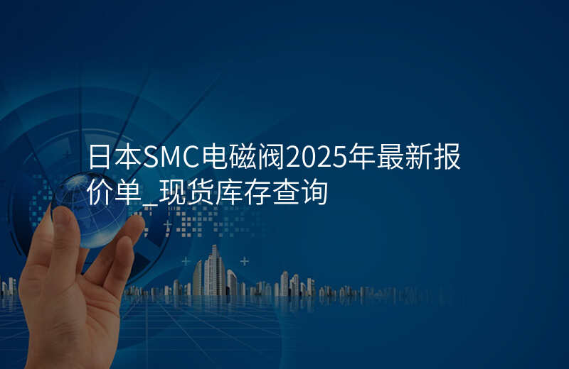 日本SMC电磁阀2025年最新报价单_现货库存查询