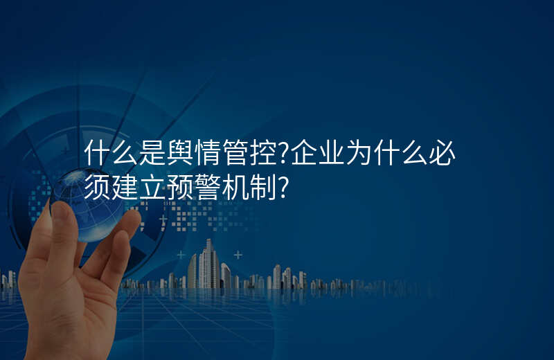什么是舆情管控?企业为什么必须建立预警机制?
