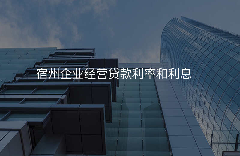 宿州企业经营贷款利率和利息