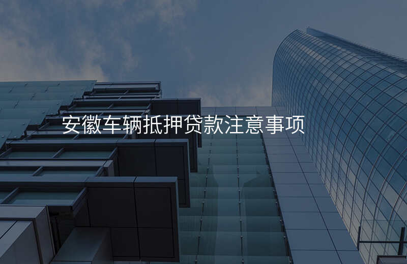安徽车辆抵押贷款注意事项