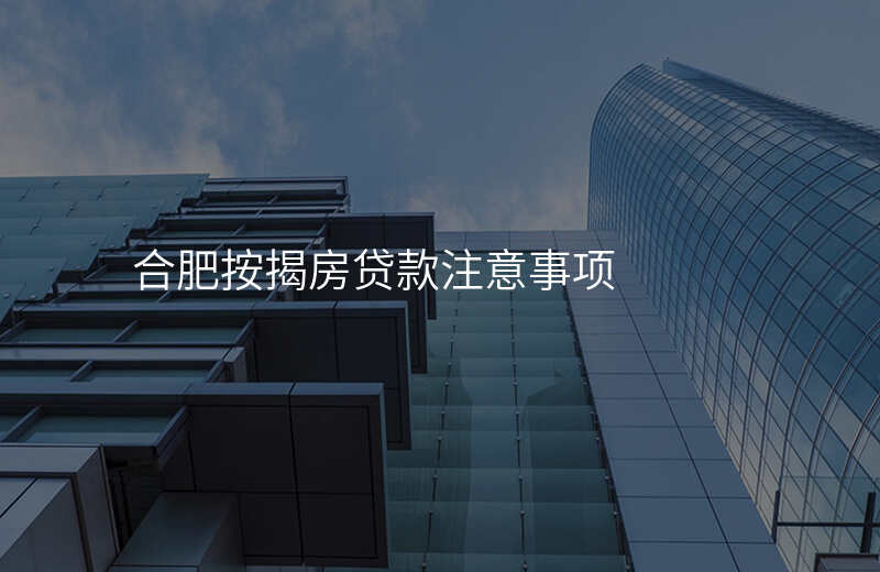 合肥按揭房贷款注意事项