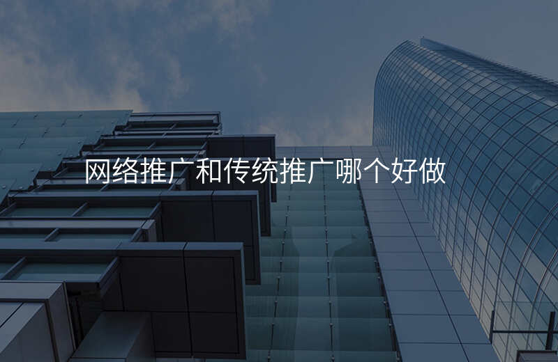 网络推广和传统推广哪个好做