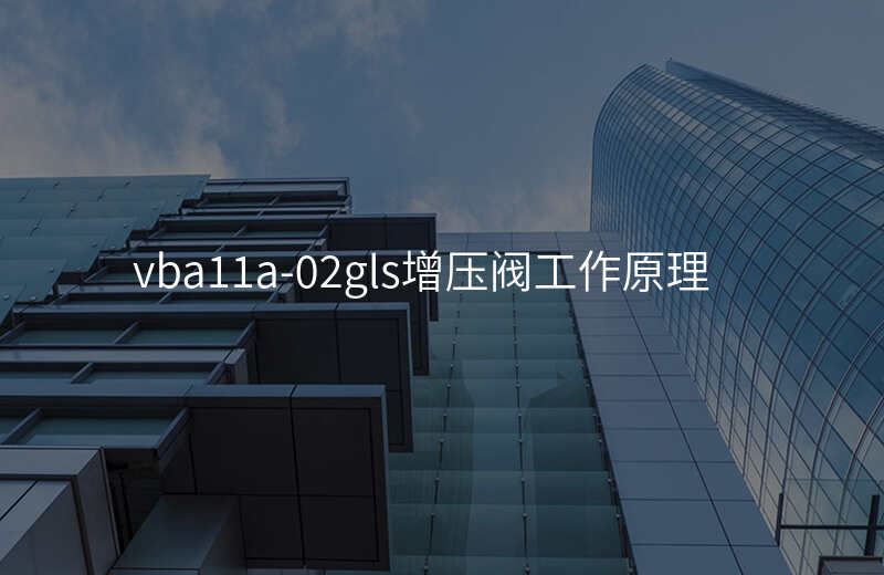 vba11a-02gls增压阀工作原理