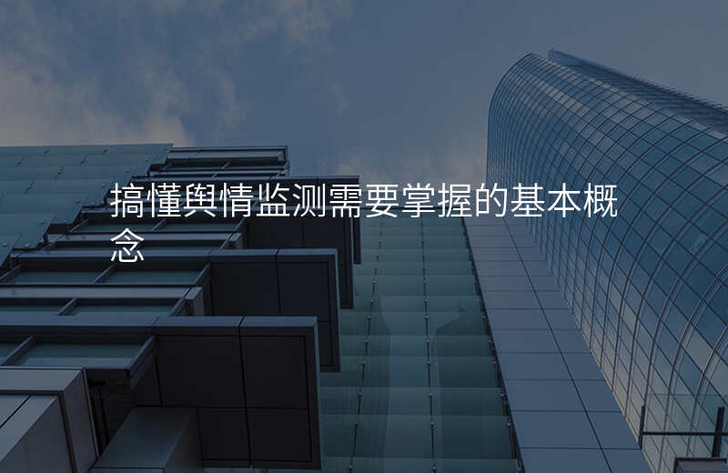 搞懂舆情监测需要掌握的基本概念