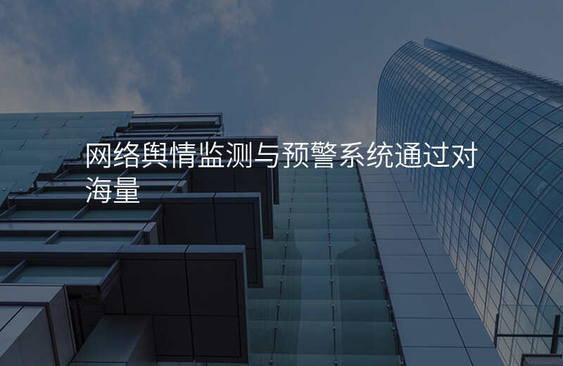 网络舆情监测与预警系统通过对海量