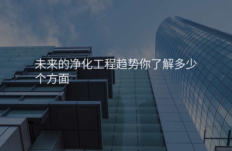 未来的净化工程趋势你了解多少个方面