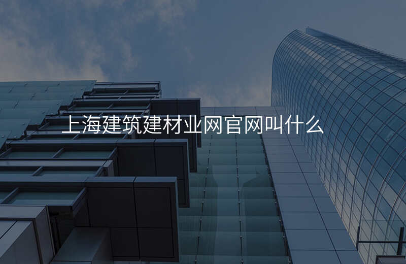 上海建筑建材业网官网叫什么
