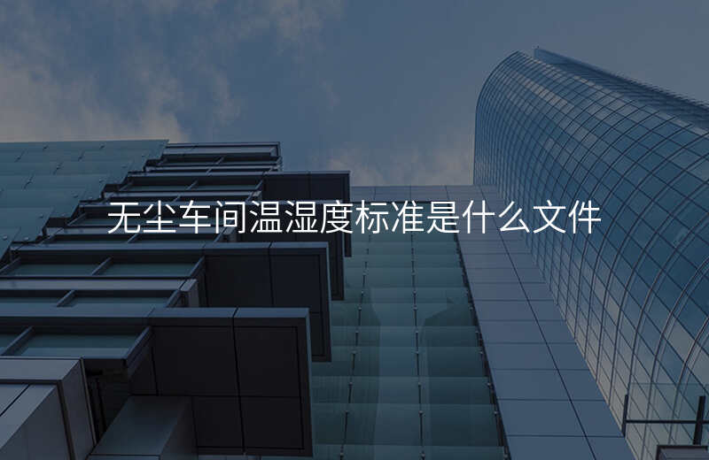 无尘车间温湿度标准是什么文件