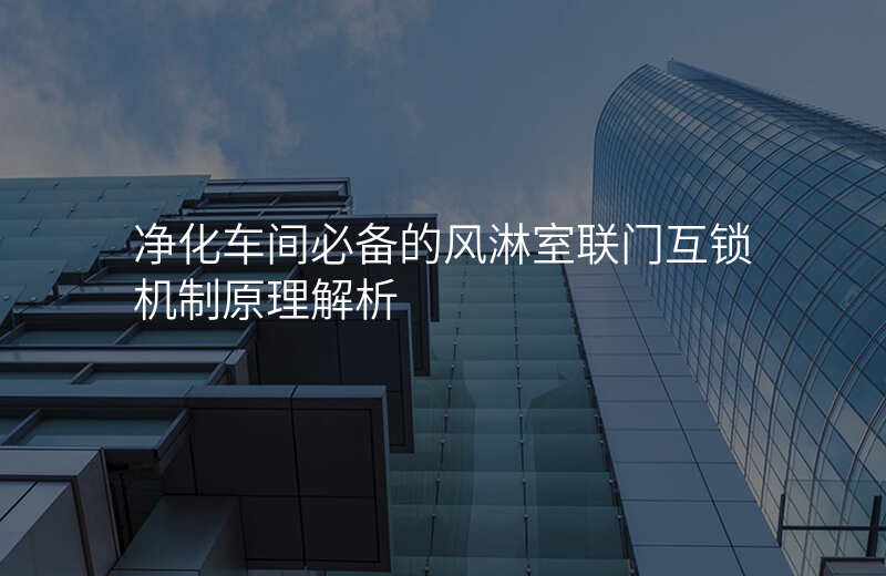 净化车间必备的风淋室联门互锁机制原理解析