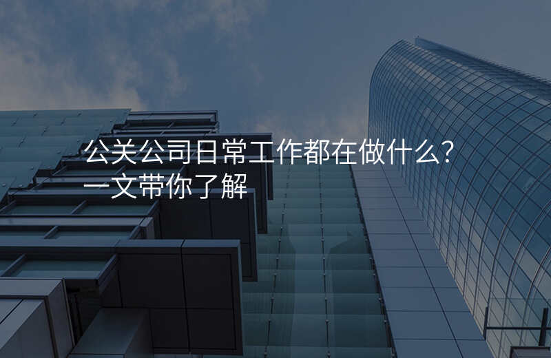 公关公司日常工作都在做什么?一文带你了解