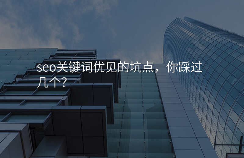 seo关键词优见的坑点,你踩过几个?