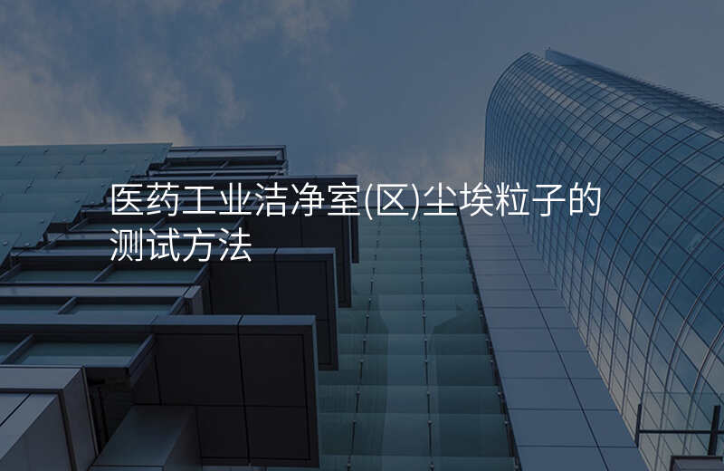 医药工业洁净室(区)尘埃粒子的测试方法