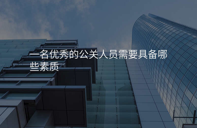 一名优秀的公关人员需要具备哪些素质
