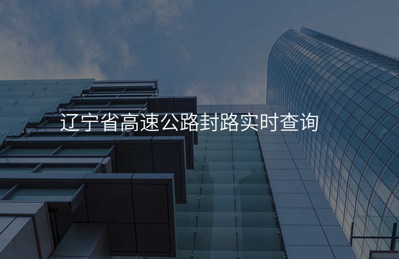 辽宁省高速公路封路实时查询