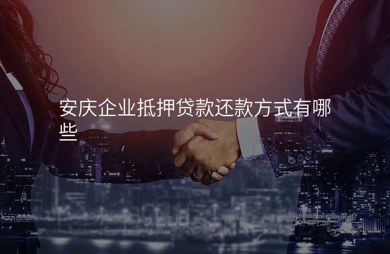 安庆企业抵押贷款还款方式有哪些