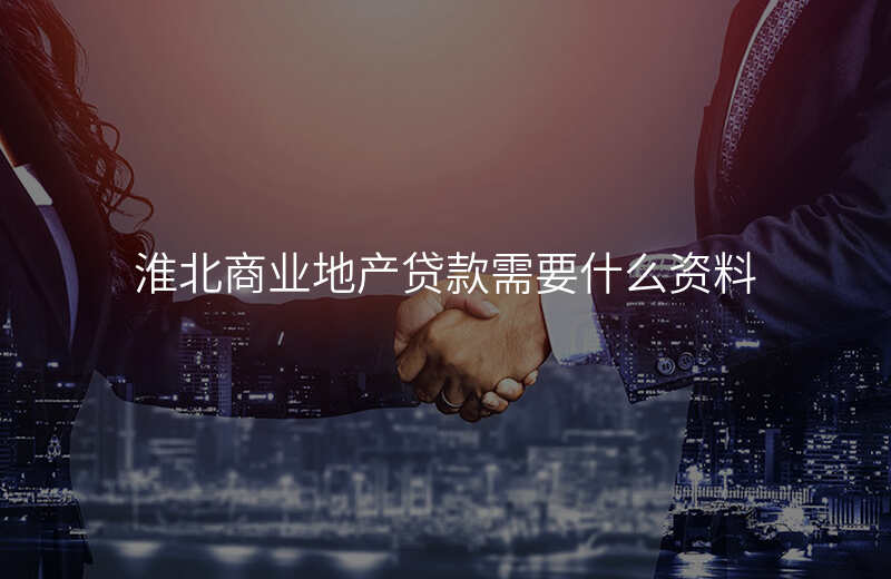淮北商业地产贷款需要什么资料