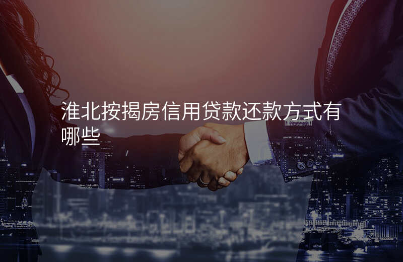 淮北按揭房信用贷款还款方式有哪些