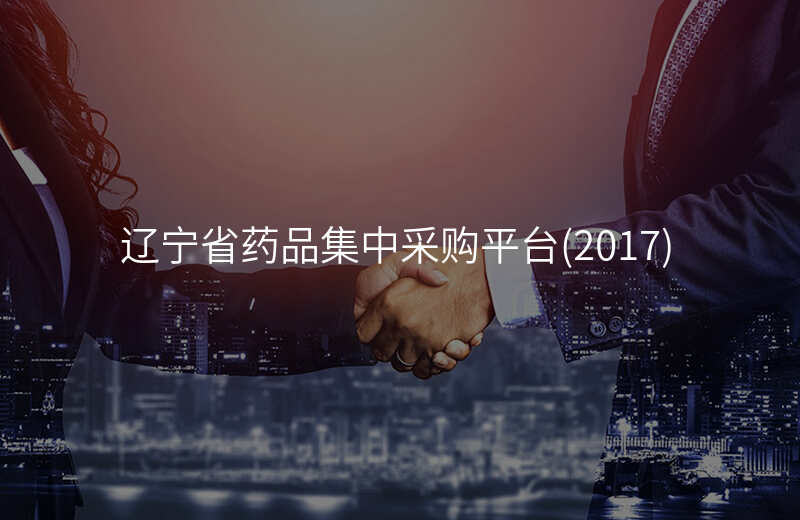 辽宁省药品集中采购平台(2017)